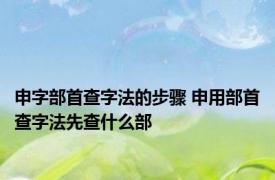 申字部首查字法的步骤 申用部首查字法先查什么部