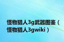 怪物猎人3g武器图鉴（怪物猎人3gwiki）