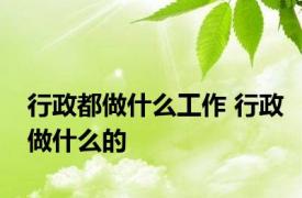 行政都做什么工作 行政做什么的