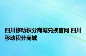 四川移动积分商城兑换官网 四川移动积分商城 