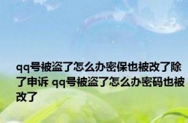 qq号被盗了怎么办密保也被改了除了申诉 qq号被盗了怎么办密码也被改了