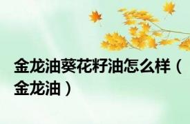 金龙油葵花籽油怎么样（金龙油）