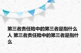 第三者责任险中的第三者是指什么人 第三者责任险中的第三者是指什么