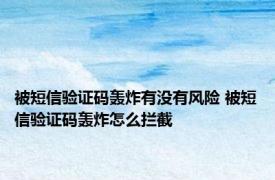 被短信验证码轰炸有没有风险 被短信验证码轰炸怎么拦截