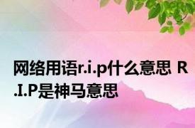 网络用语r.i.p什么意思 R.I.P是神马意思