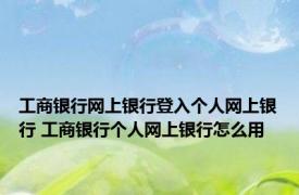 工商银行网上银行登入个人网上银行 工商银行个人网上银行怎么用 