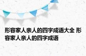 形容家人亲人的四字成语大全 形容家人亲人的四字成语