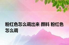 粉红色怎么调出来 颜料 粉红色怎么调 