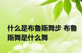 什么是布鲁斯舞步 布鲁斯舞是什么舞