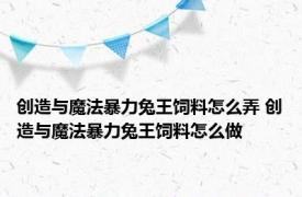 创造与魔法暴力兔王饲料怎么弄 创造与魔法暴力兔王饲料怎么做