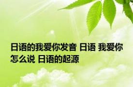 日语的我爱你发音 日语 我爱你怎么说 日语的起源