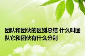 团队和团伙的区别总结 什么叫团队它和团伙有什么分别