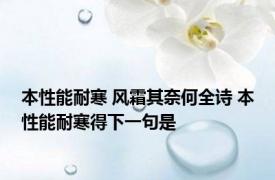 本性能耐寒 风霜其奈何全诗 本性能耐寒得下一句是