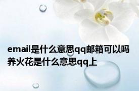 email是什么意思qq邮箱可以吗 养火花是什么意思qq上