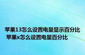 苹果13怎么设置电量显示百分比 苹果x怎么设置电量百分比