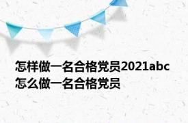 怎样做一名合格党员2021abc 怎么做一名合格党员