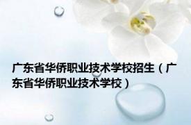 广东省华侨职业技术学校招生（广东省华侨职业技术学校）