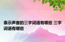 表示声音的三字词语有哪些 三字词语有哪些