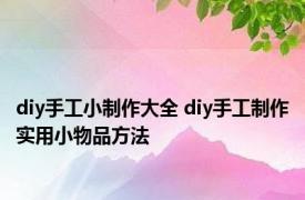 diy手工小制作大全 diy手工制作实用小物品方法