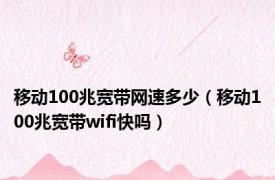 移动100兆宽带网速多少（移动100兆宽带wifi快吗）