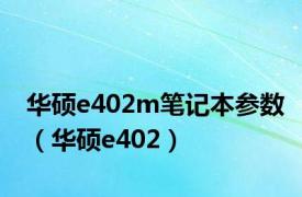 华硕e402m笔记本参数（华硕e402）