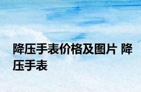 降压手表价格及图片 降压手表 