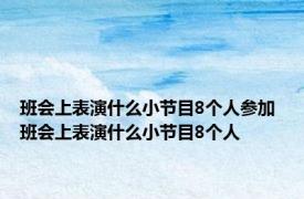 班会上表演什么小节目8个人参加 班会上表演什么小节目8个人