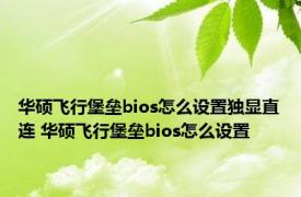 华硕飞行堡垒bios怎么设置独显直连 华硕飞行堡垒bios怎么设置