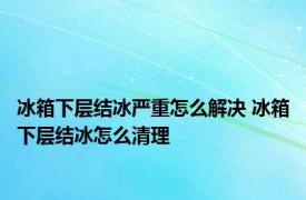 冰箱下层结冰严重怎么解决 冰箱下层结冰怎么清理