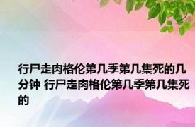 行尸走肉格伦第几季第几集死的几分钟 行尸走肉格伦第几季第几集死的