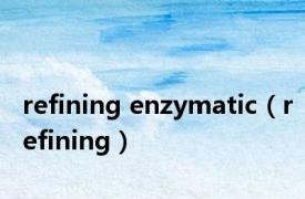 refining enzymatic（refining）