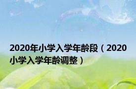 2020年小学入学年龄段（2020小学入学年龄调整）