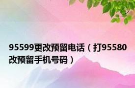 95599更改预留电话（打95580改预留手机号码）