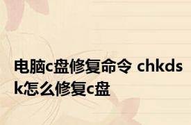 电脑c盘修复命令 chkdsk怎么修复c盘