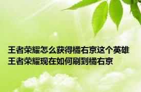 王者荣耀怎么获得橘右京这个英雄 王者荣耀现在如何刷到橘右京