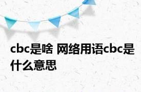 cbc是啥 网络用语cbc是什么意思