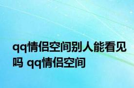 qq情侣空间别人能看见吗 qq情侣空间 