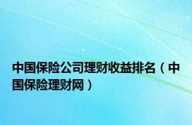 中国保险公司理财收益排名（中国保险理财网）