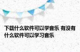 下载什么软件可以学音乐 有没有什么软件可以学习音乐