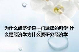 为什么经济学是一门选择的科学 什么是经济学为什么要研究经济学