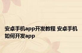 安卓手机app开发教程 安卓手机如何开发app