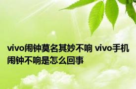 vivo闹钟莫名其妙不响 vivo手机闹钟不响是怎么回事