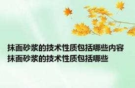 抹面砂浆的技术性质包括哪些内容 抹面砂浆的技术性质包括哪些