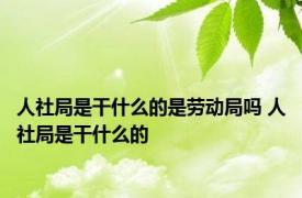 人社局是干什么的是劳动局吗 人社局是干什么的