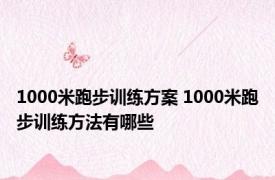 1000米跑步训练方案 1000米跑步训练方法有哪些