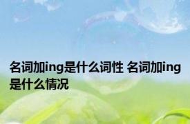 名词加ing是什么词性 名词加ing是什么情况