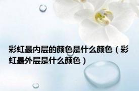 彩虹最内层的颜色是什么颜色（彩虹最外层是什么颜色）