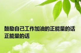 鼓励自己工作加油的正能量的话 正能量的话