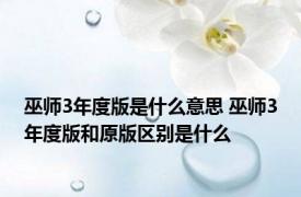 巫师3年度版是什么意思 巫师3年度版和原版区别是什么