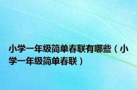 小学一年级简单春联有哪些（小学一年级简单春联）